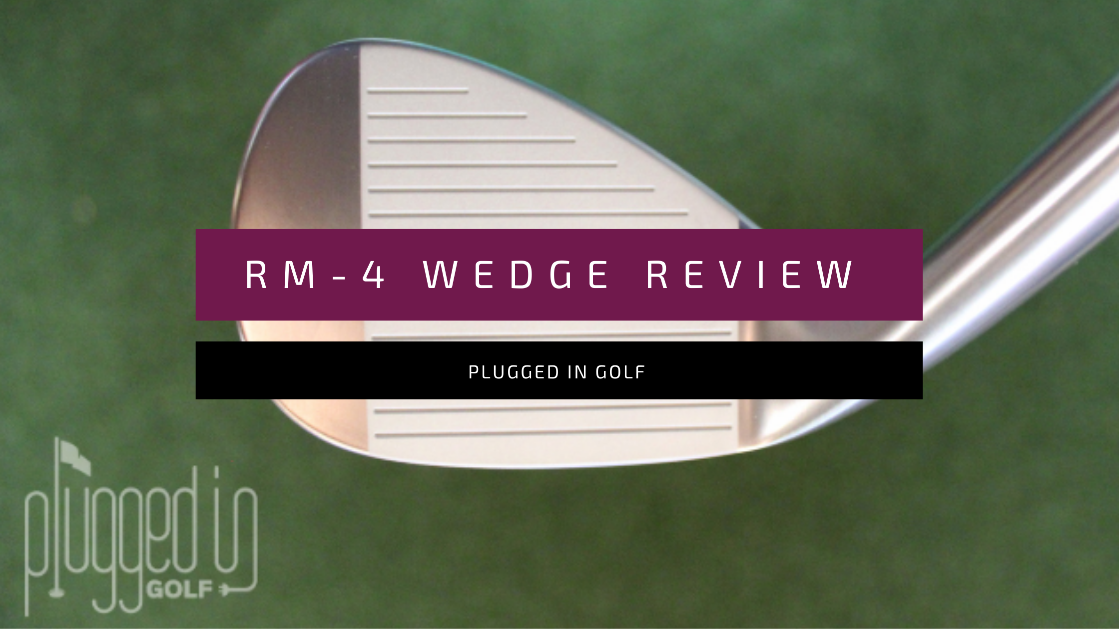 Plugged In Golf Fourteen RM4 Wedge Review Fourteen Golf Australia